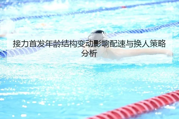接力首发年龄结构变动影响配速与换人策略分析 | HTH